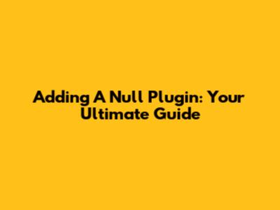Adding A Null Plugin: Your Ultimate Guide