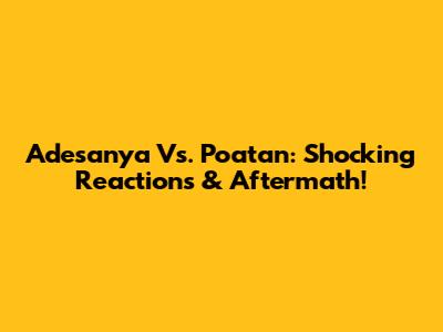 Adesanya Vs. Poatan: Shocking Reactions & Aftermath!