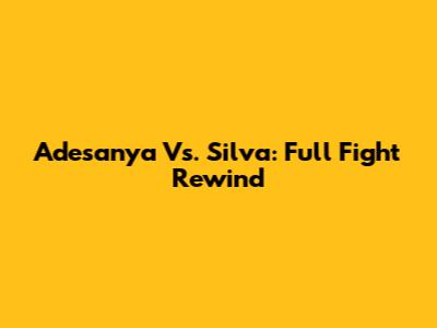 Adesanya Vs. Silva: Full Fight Rewind
