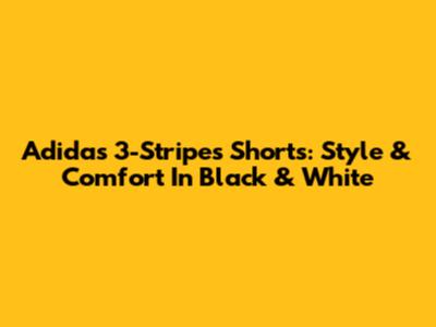 Adidas 3-Stripes Shorts: Style & Comfort In Black & White