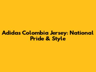 Adidas Colombia Jersey: National Pride & Style