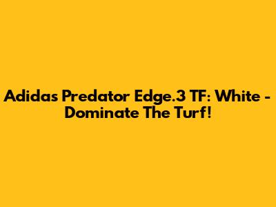 Adidas Predator Edge.3 TF: White - Dominate The Turf!