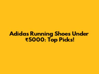 Adidas Running Shoes Under ₹5000: Top Picks!