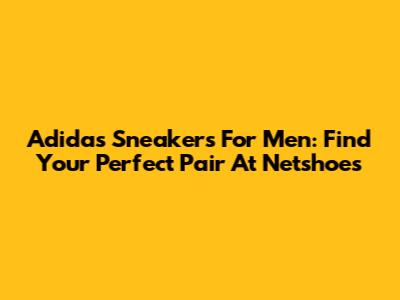 Adidas Sneakers For Men: Find Your Perfect Pair At Netshoes