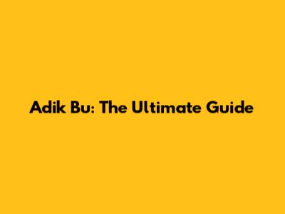 Adik Bu: The Ultimate Guide