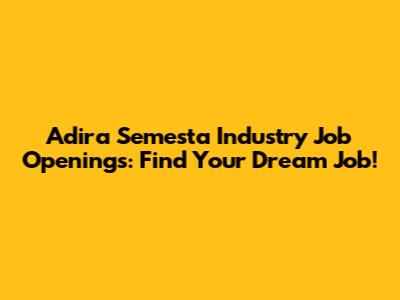 Adira Semesta Industry Job Openings: Find Your Dream Job!