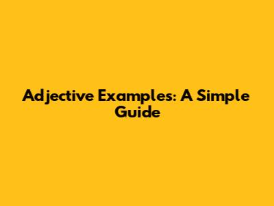 Adjective Examples: A Simple Guide