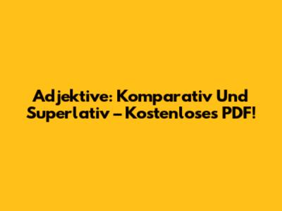 Adjektive: Komparativ Und Superlativ – Kostenloses PDF!