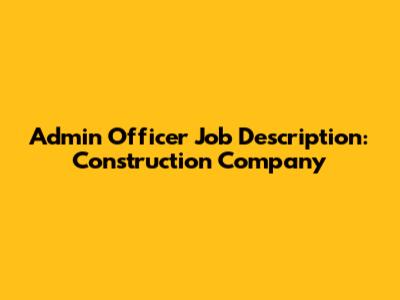 Admin Officer Job Description: Construction Company