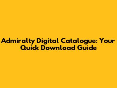 Admiralty Digital Catalogue: Your Quick Download Guide