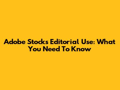 Adobe Stock's Editorial Use: What You Need To Know
