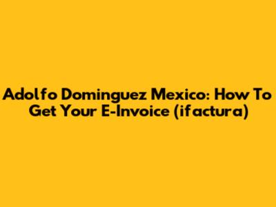 Adolfo Dominguez Mexico: How To Get Your E-Invoice (ifactura)