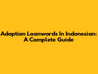 Adoption Loanwords In Indonesian: A Complete Guide