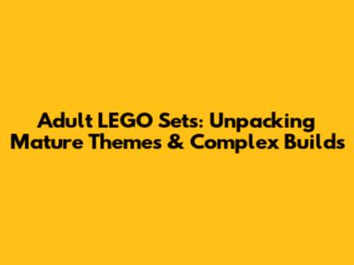 Adult LEGO Sets: Unpacking Mature Themes & Complex Builds