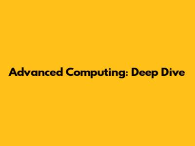 Advanced Computing: Deep Dive