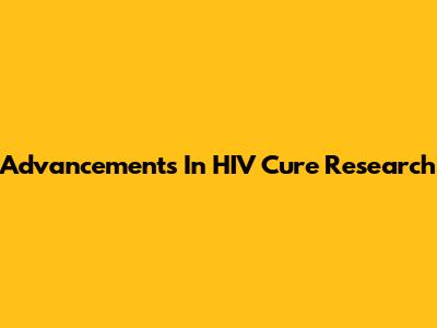 Advancements In HIV Cure Research