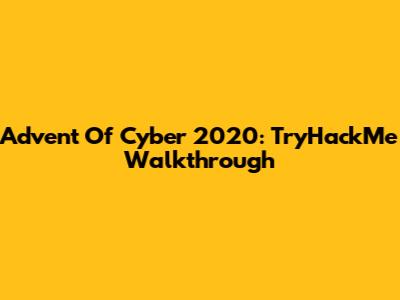 Advent Of Cyber 2020: TryHackMe Walkthrough