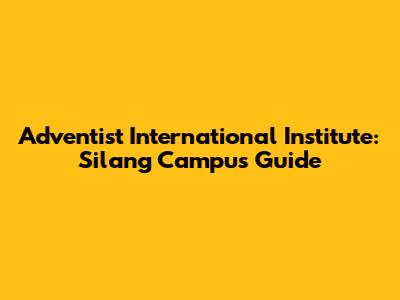 Adventist International Institute: Silang Campus Guide