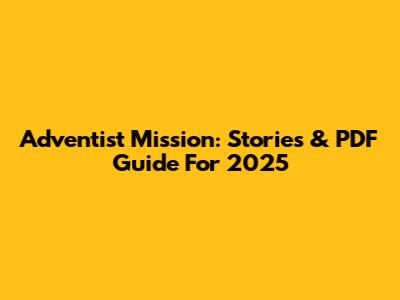 Adventist Mission: Stories & PDF Guide For 2025