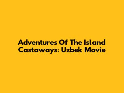 Adventures Of The Island Castaways: Uzbek Movie