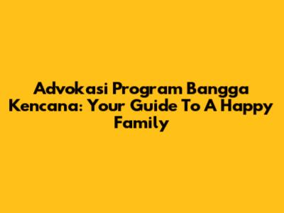 Advokasi Program Bangga Kencana: Your Guide To A Happy Family