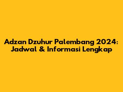 Adzan Dzuhur Palembang 2024: Jadwal & Informasi Lengkap
