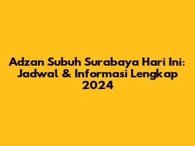 Adzan Subuh Surabaya Hari Ini: Jadwal & Informasi Lengkap 2024