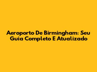 Aeroporto De Birmingham: Seu Guia Completo E Atualizado