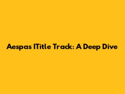 Aespa's ITitle Track: A Deep Dive