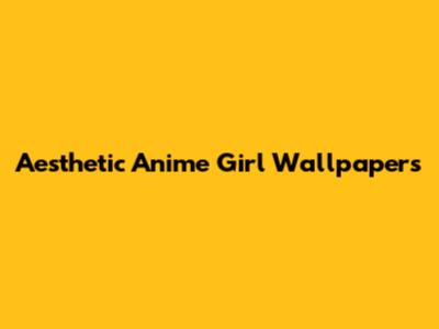 Aesthetic Anime Girl Wallpapers