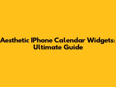 Aesthetic IPhone Calendar Widgets: Ultimate Guide