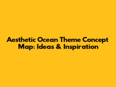 Aesthetic Ocean Theme Concept Map: Ideas & Inspiration