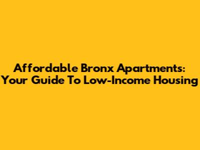 Affordable Bronx Apartments: Your Guide To Low-Income Housing