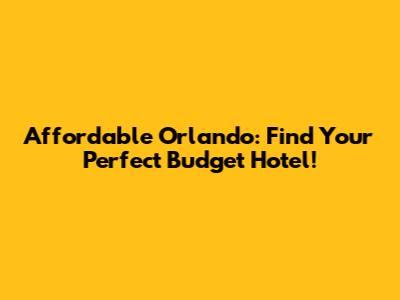 Affordable Orlando: Find Your Perfect Budget Hotel!