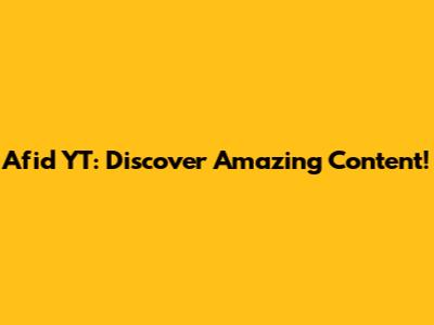 Afid YT: Discover Amazing Content!