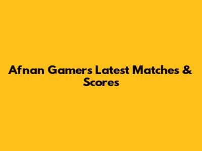 Afnan Gamer's Latest Matches & Scores