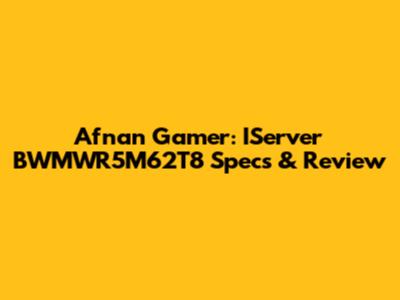 Afnan Gamer: IServer BWMWR5M62T8 Specs & Review