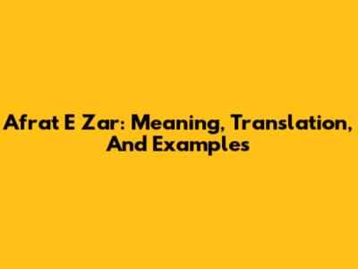 Afrat E Zar: Meaning, Translation, And Examples