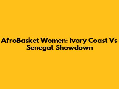AfroBasket Women: Ivory Coast Vs Senegal Showdown