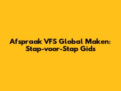 Afspraak VFS Global Maken: Stap-voor-Stap Gids