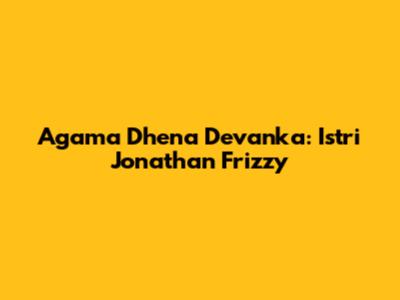 Agama Dhena Devanka: Istri Jonathan Frizzy