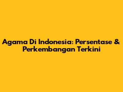 Agama Di Indonesia: Persentase & Perkembangan Terkini