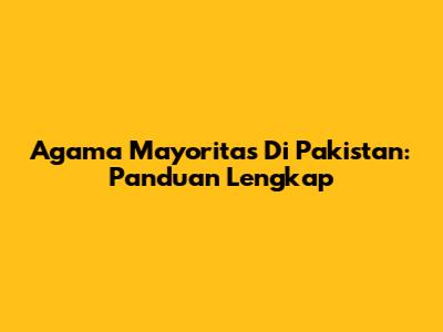 Agama Mayoritas Di Pakistan: Panduan Lengkap