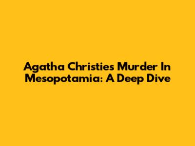 Agatha Christie's Murder In Mesopotamia: A Deep Dive