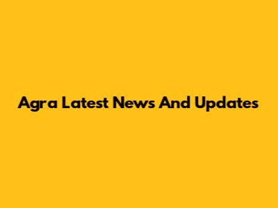 Agra Latest News And Updates