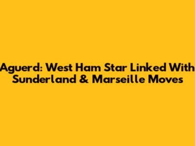 Aguerd: West Ham Star Linked With Sunderland & Marseille Moves