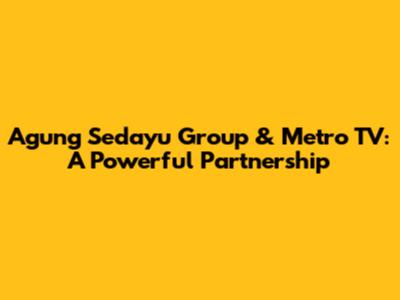Agung Sedayu Group & Metro TV: A Powerful Partnership