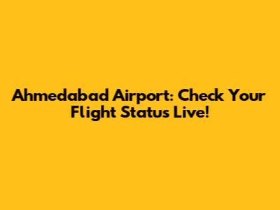 Ahmedabad Airport: Check Your Flight Status Live!