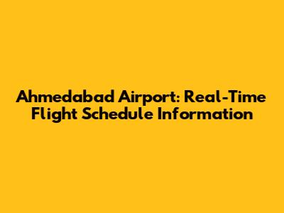 Ahmedabad Airport: Real-Time Flight Schedule Information