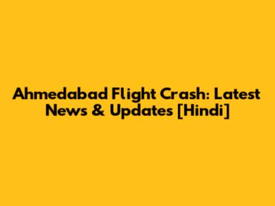 Ahmedabad Flight Crash: Latest News & Updates [Hindi]